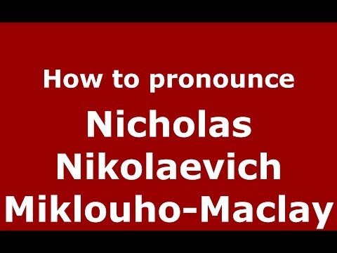 How to pronounce Nicholas Nikolaevich Miklouho-Maclay (Russian/Russia) - PronounceNames.com
