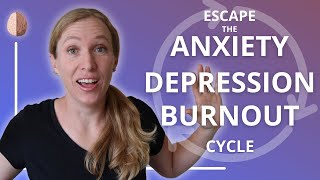 Escaping the Anxiety/Burnout/Depression Cycle