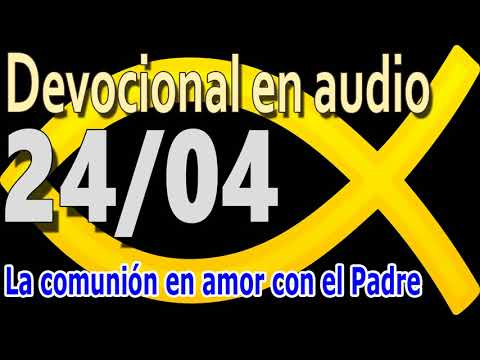 Devocional en audio 24/04 - La comunión en amor con el Padre