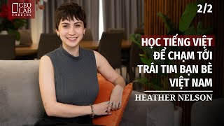 Quyết tâm học tiếng Việt để chạm tới trái tim bạn bè Việt Nam - Heather Nelson - Phần 2