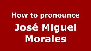 How to pronounce José Miguel Morales