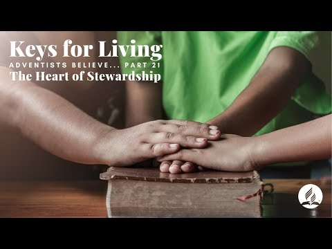 “Keys for Living - Adventists Believe – The Heart of Stewardship" – August 20, 2022 - Pt. 1