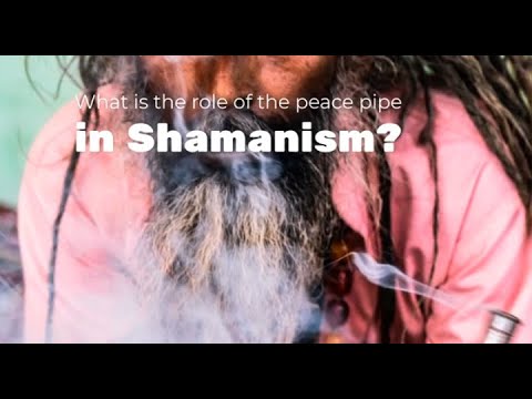 Exploring Shamanism: What is the role of the peace pipe in shamanism and what does it represent?