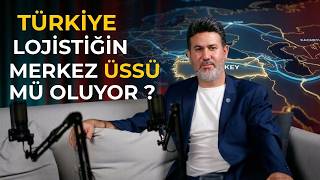 “Türkiye Lojistiğin Merkez Üssü mü Oluyor?” / Serdar Yaylalı