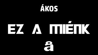 Ákos - Ez A Miénk (SZINTISZEÁNSZ)