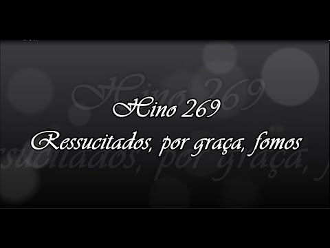 Hino 269 - Ressucitados, por graça, fomos  ( Hinário 5 )