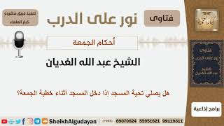 هل يصلي تحية المسجد إذا دخل المسجد أثناء خطبة الجمعة؟ الشيخ الغديان - مشروع كبار العلماء image