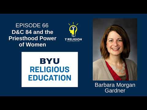 Y Religion Episode 66 – D&C 84 and the Priesthood Power of Women (Barbara Morgan Gardner)