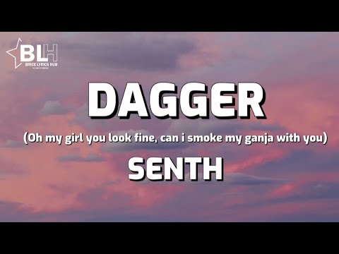 Senth - Dagger (Lyrics Video) oh my girl you fine, bad girl, can i smoke my ganja with you riddim