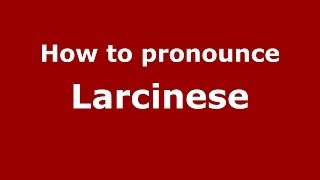 How to pronounce Larcinese