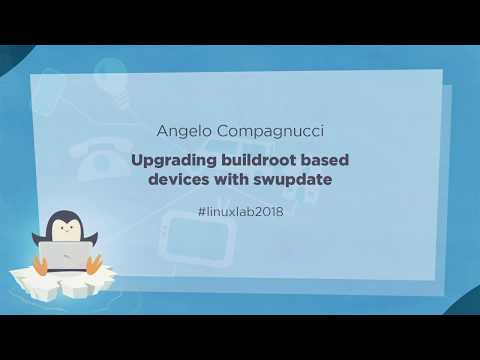 07 - Upgrading buildroot based devices with swupdate - Angelo Compagnucci