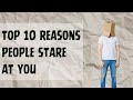 Top 10 reasons people stare at you