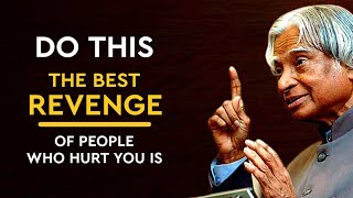 The Best Revenge Of People Who Hurt You Is  Dr APJ