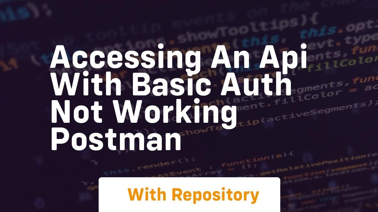 accessing an api with basic auth not working postman