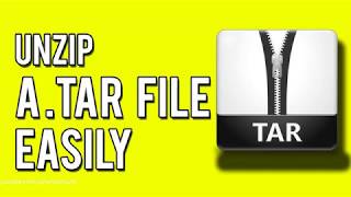 How To Unzip .tar File Easily