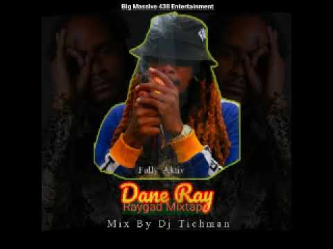 DANE RAY (FULLY RAYGAD MIXTAPE)MIX BY DJ TICHMAN BIG MASSIVE 438 ENTERTAINMENT