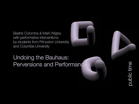Beatriz Colomina & Mark Wigley: Undoing the Bauhaus