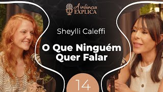 O que ninguém quer falar, mas todos precisam ouvir com Sheylli Caleffi | A Infância Explica EP #14