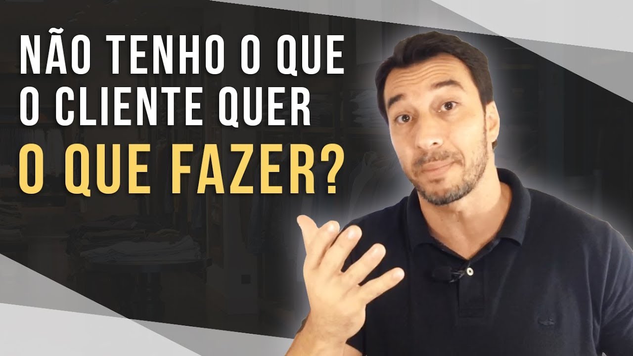 O que FAZER quando o cliente QUER o que você NÃO tem?
