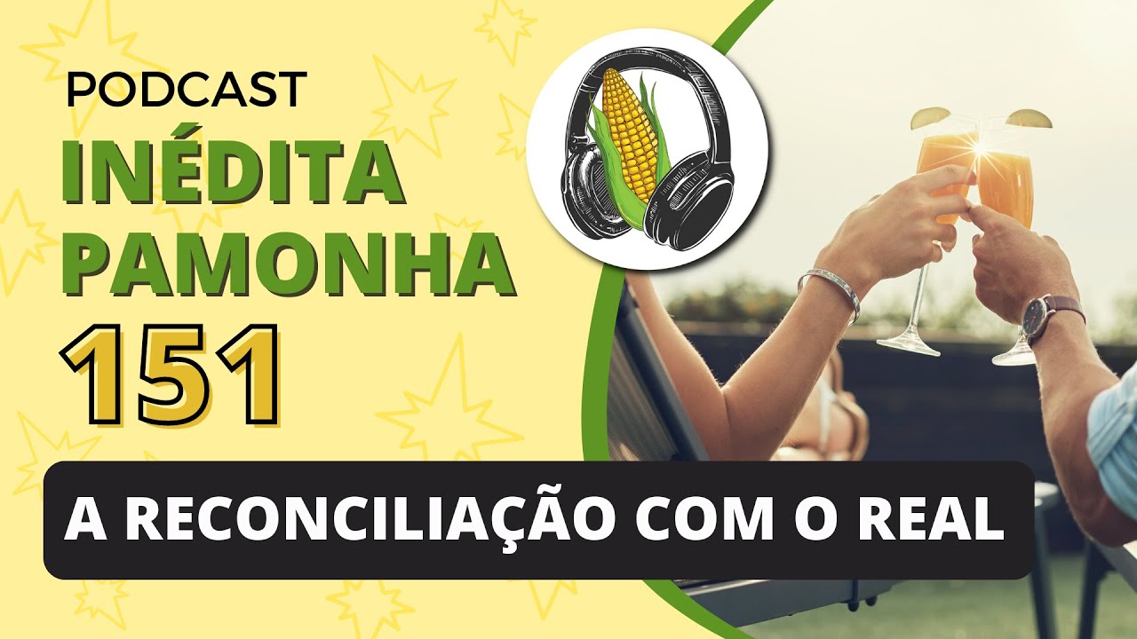 A reconciliação com o real - INÉDITA PAMONHA 151