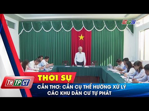 Cần Thơ: Cần cụ thể hướng xử lý các khu dân cư tự phát – THTPCT