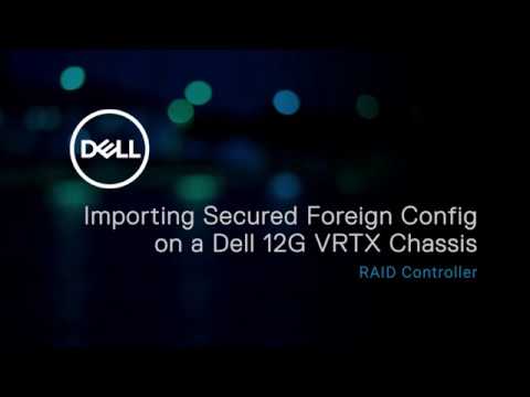 Importing secured foreign configuration on Dell’s 12th generation Plasma VRTX Chassis