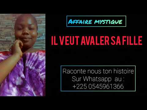 Affaire Mystique IL VEUT AVALER SA FILLE