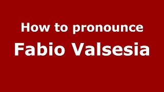 How to pronounce Fabio Valsesia