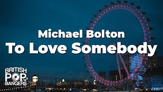 Michael Bolton - To Love Somebody (Lyrics)