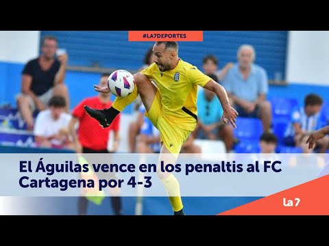 El Águilas vence en penaltis al FC Cartagena | La 7