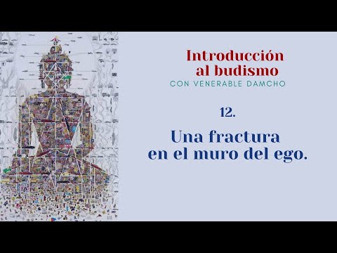 Introducción al budismo 12 - Una fractura en el muro del ego.