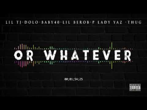 LIL TJ | DOLO | BABY40 | LIL BEROB | P LADY YAZ | THUG - OR WHATEVER (Audio)
