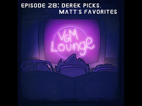 VGM Lounge: Episode 28 - Derek picks, Matt's Favorites