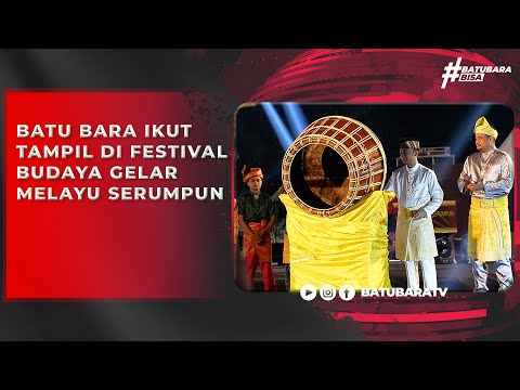 BATU BARA IKUT TAMPIL DI FESTIVAL BUDAYA GELAR MELAYU SERUMPUN