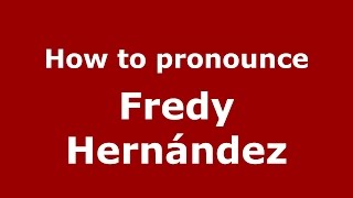 How to pronounce Fredy Hernández
