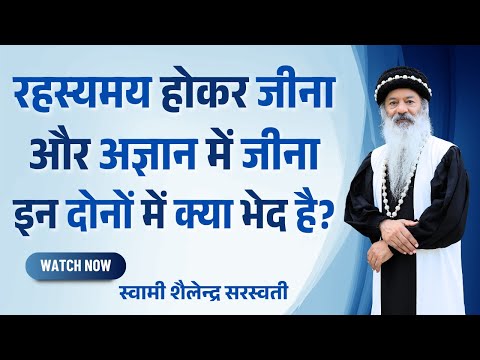 रहस्यमय होकर जीना और अज्ञान में जीना इन दोनों में क्या भेद है ?