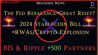 Ripple/XRP-TheFed Rebalancing=Great Reset?,2024 Stablecoin Bill=RWA/Crypto Explosion,BIS/Ripple 500+
