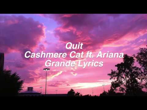 Quit || Cashmere Cat ft. Ariana Grande Lyrics