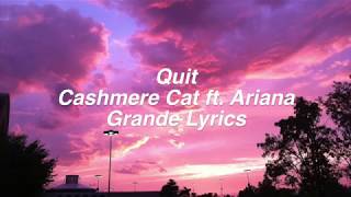 Quit || Cashmere Cat ft. Ariana Grande Lyrics
