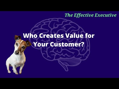The Effective Executive - Who Creates Value for Your Customer in Your Organization?