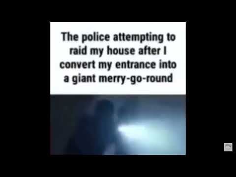 The police attempting to raid my house after I convert my entrance into a giant merry-go-round