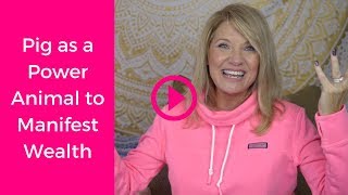 Pig As A Power Animal to Manifest Wealth