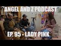 Lady Pink Ep 95 Angel And Z Podcast