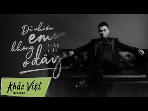Dĩ nhiên em không ở đây - Khắc Việt