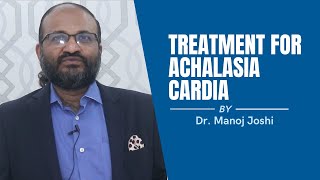 Treatment for Achalasia of Cardia | By Dr. Manish Joshi