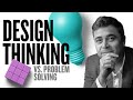 Design Thinking Vs Problem Solving