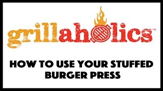 How To Use Your Grillaholics Stuffed Burger Press