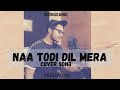 Na Todi Dil Mera Cover Song NikkMuzik Rahat Fateh Ali Khan Notorious Munde