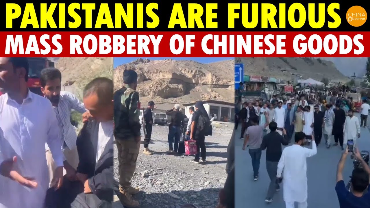 Pakistanis Are Furious! Mass Robbery of Chinese Goods, China-Pakistan Trade Route Paralyzed