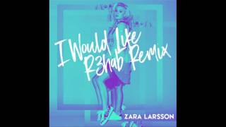 Zara Larsson - I Would Like (R3hab Remix)